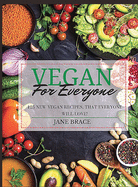 Vegan for Everyone: 125 vegan recipes that everyone will love !: 125 vegan recipes that everyone