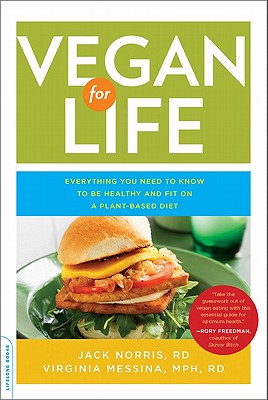 Vegan for Life: Everything You Need to Know to Be Healthy and Fit on a Plant-Based Diet - Norris, Jack, Rd, and Messina, Virginia, MPH, Rd