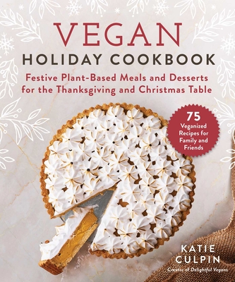 Vegan Holiday Cookbook: Festive Plant-Based Meals and Desserts for the Thanksgiving and Christmas Table - Culpin, Katie