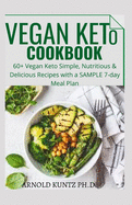 Vegan Keto Cookbook: 60+ Vegan Keto Simple, Nutritious and Delicious Recipes with a Sample 7 Day- Meal Plan