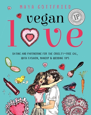 Vegan Love: Dating and Partnering for the Cruelty-Free Gal, with Fashion, Makeup & Wedding Tips - Gottfried, Maya