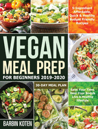 Vegan Meal Prep for Beginners 2019-2020: 5-Ingredient Affordable, Quick & Healthy Budget Friendly Recipes Save Your Time, Heal Your Body & Live A Healthy lifestyle 30-Day Meal Plan