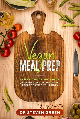 Vegan meal prep: Tasty recipes plant-based (including day 1 to 30 of meal prep to saving your time) - Green, Steven, Dr.