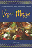 Vegan Mezze: 50 Recipes Celebrating Eastern Mediterranean Hospitality