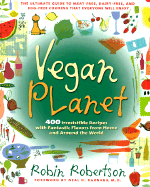 Vegan Planet: 400 Irresistible Recipes with Fantastic Flavors from Home and Around the World the Ultimate Guide to Meat-Free, Dairy-Free, and Egg-Free Cooking That Everyone Will Enjoy