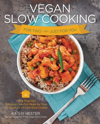 Vegan Slow Cooking for Two or Just for You: More than 100 Delicious One-Pot Meals for Your Slow Cooker - Hester, Kathy, and Lewis, Kate (Photographer)