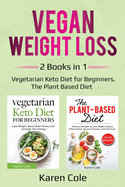 Vegan Weight Loss: 2 Books in 1: Vegetarian Keto Diet for Beginners, The Plant Based Diet