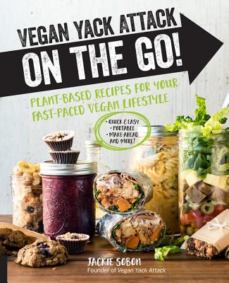 Vegan Yack Attack on the Go!: Plant-Based Recipes for Your Fast-Paced Vegan Lifestyle -Quick & Easy -Portable -Make-Ahead -And More! - Sobon, Jackie (Photographer)