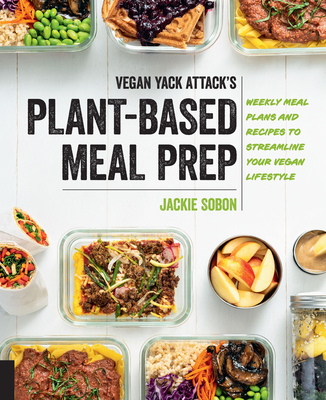 Vegan Yack Attack's Plant-Based Meal Prep: Weekly Meal Plans and Recipes to Streamline Your Vegan Lifestyle - Sobon, Jackie