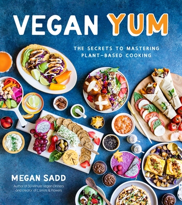Vegan Yum: The Secrets to Mastering Plant-Based Cooking - Sadd, Megan