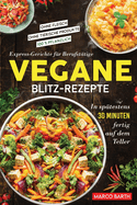 Vegane Blitz-Rezepte: Express-Gerichte fr Berufsttige. In sptestens 30 Minuten fertig auf dem Teller Ohne Fleisch Ohne tierische Produkte 100 % pflanzlich