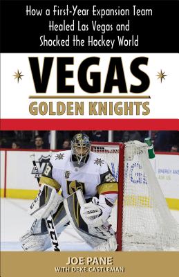 Vegas Golden Knights: How a First-Year Expansion Team Healed Las Vegas and Shocked the Hockey World - Pane, Joe, and Castleman, Deke