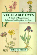 Vegetable Dyes: A Book of Recipes and Information Useful to the Dyer