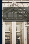 Vegetable Gardening: a Manual on the Growing of Vegetables for Home Use and Marketing