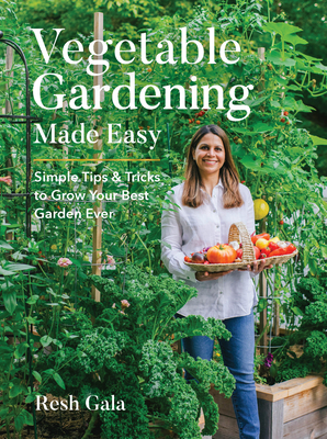 Vegetable Gardening Made Easy: Simple Tips & Tricks to Grow Your Best Garden Ever - Gala, Resh