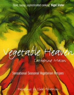 Vegetable Heaven: Sensational Seasonal Vegetarian Recipes - Mason, Catherine