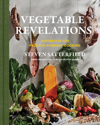 Vegetable Revelations: Inspiration for Produce-Forward Cooking - Satterfield, Steven
