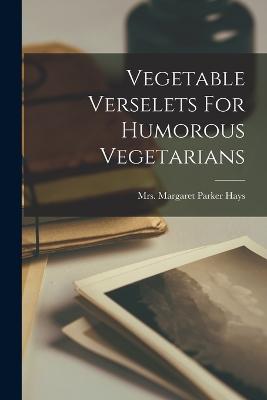 Vegetable Verselets For Humorous Vegetarians - Hays, Margaret Parker (Gebbie), Mrs. (Creator)