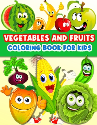 Vegetables And Fruits Coloring Book For Kids: Fun Coloring Pages For Toddler Girls And Boys With Cute Vegetables And Fruits. Color And Learn Vegetables And Fruits Books For Kids Ages 2-4 3-5 4-8. Yummy Veggies And Fruits: Apple, Banana, Pear, Broccoli, Ca - For All, Happy Books