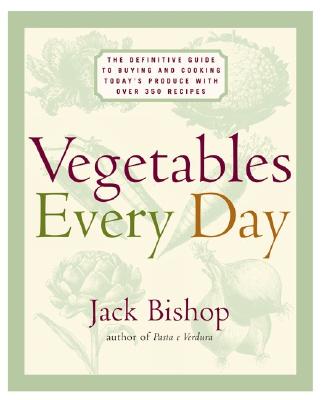 Vegetables Every Day: The Definitive Guide to Buying and Cooking Today's Produce, with Over 350 Recipes - Bishop, Jack