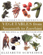 Vegetables from Amaranth to Zucchini: The Essential Reference