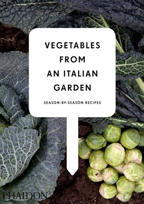 Vegetables from an Italian Garden: Season-By-Season Recipes - Editors of Phaidon Press (Editor)