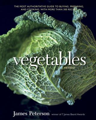 Vegetables: The Most Authoritative Guide to Buying, Preparing, and Cooking, with More Than 300 Recipes - Peterson, James