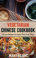 Vegetarian Chinese Cookbook: 70 Easy Recipes For Asian Food From China