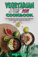 Vegetarian Diet Cookbook 2021: The Best Beginner's Guide to Cook and Enjoy Affordable & Tasty Vegetarian Recipes for a Best Life