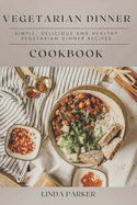 Vegetarian Dinner Cookbook: Simple, Delicious and Healthy Vegetarian Dinner Recipes