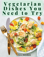 Vegetarian Dishes You Need to Try: Vegetarian Based Recipes With Step by Step Instructions
