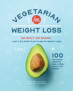 Vegetarian for Weight Loss: No Guilt. No Shame. Just a Six Step Plan to Win at Weight Loss.