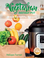 Vegetarian Instant Pot Fresh and Healthy Recipes (2nd Edition): Stay in Shape and Save Your Time by Cooking Delicious Plant-Based Recipes with the Pressure Cooker