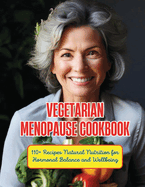 Vegetarian Menopause Cookbook: 110+ Recipes Natural Nutrition for Hormonal Balance and Wellbeing
