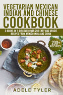 Vegetarian Mexican Indian And Chinese Cookbook: 3 Books In 1: Discover Over 250 Easy And Veggie Recipes From Mexico India And China
