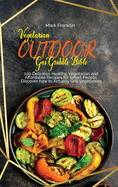 Vegetarian Outdoor Gas Griddle Bible: 100 Delicious Healthy, Vegetarian and Affordable Recipes for Smart People. Discover how to Actually Grill Vegetables.