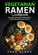 Vegetarian Ramen Cookbook: 100+ Delicious Meat-Free Noodle Creations for Every Palate