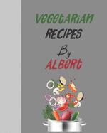 Vegetarian recipes by Albert: Empty template cookbook to write in for women, men, kids and atlets, 8x10 120-Pages