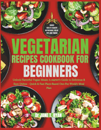 Vegetarian Recipes cookbook for beginners: unlock flavorful vegan meals: a starter's guide to delicious & easy dishes- quick & fast plant-based one-pot weekly meal plan