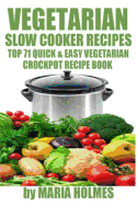 Vegetarian Slow Cooker Recipes: Top 71 Quick & Easy Vegetarian Crockpot Recipe Book