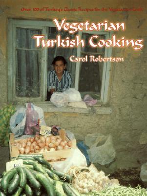 Vegetarian Turkish Cooking: Over 100 of Turkey's Classic Recipes for the Vegetarian Cook - Robertson, Carol