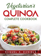 Vegetarian's Quinoa: Complete Cookbook
