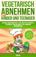 Vegetarisch Abnehmen Fr Kinder & Teenager: Gesund abnehmen mit Low Carb fr Kinder & Teenager. bergewicht bei Kindern bekmpfen!