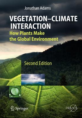 Vegetation-Climate Interaction: How Plants Make the Global Environment - Adams, Jonathan