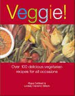 Veggie!: 100 Inspiring Recipes for Every Occasion. Pippa Cuthbert & Lindsay Cameron Wilson