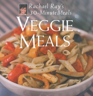 Veggie Meals: Rachael Ray's 30-Minute Meals - Ray, Rachael