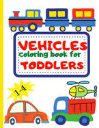 Vehicle Coloring Book for Toddler: Toddler Coloring Book First Doodling For Children Ages 1-4 - Digger, Car, Fire Truck And Many More Big Vehicles For Boys And Girls (First Coloring Books For Toddler Ages 1-4)