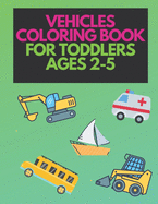 Vehicle Coloring Book For Toddlers Ages 2-5: For Kids Boys And Girls Cars Boat Lorry Helicopter Tractors