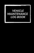 Vehicle Maintenance Log Book: Repairs And Maintenance Record Book for Cars, Trucks, Motorcycles and Other Vehicles with Parts List and Mileage Log