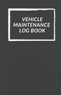 Vehicle Maintenance Log Book: Repairs And Maintenance Record Book for Cars, Trucks, Motorcycles and Other Vehicles with Parts List and Mileage Log